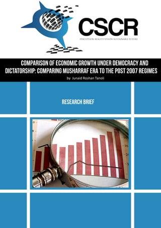 Research Brief
by Junaid Roshan Tanoli
Comparison of Economic Growth under Democracy and
Dictatorship: Comparing Musharraf Era to the Post 2007 Regimes
 