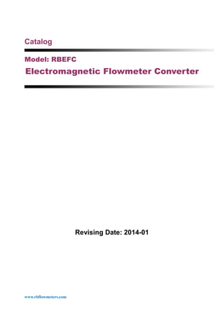 www.rbflowmeters.com
Catalog
Model: RBEFC
Electromagnetic Flowmeter Converter
Revising Date: 2014-01
 