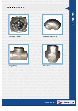 Industrial Coupling Industrial Valve Flange End Valve Disc Check Valve Pipe
Fitting Sight Glass Investment Casting Ball Valves Mild Steel High Pressure Ball
Valve OUR PRODUCTS:
      Flange End Ball Valve Cast Iron Ball Valves Butterfly Valve Industrial
Coupling Industrial Valve Flange End Valve Disc Check Valve Pipe Fitting Sight
Glass Investment Casting Ball Valves Mild Steel High Pressure Ball Valve Flange




                                                                                      Products
End Ball Valve Cast Iron Ball Valves Butterfly Valve Industrial Coupling Industrial
Valve Flange End Valve Disc Check Valve Pipe Fitting Sight Glass Investment
Casting Ball Valves Mild Steel High Pressure Ball Valve Flange End Ball Valve Cast
Iron Ball Valves Butterfly Valve Industrial Coupling Industrial Valve Flange End
Valve Disc Check Valve Pipe Fitting Sight Glass Investment Casting Ball
Valves Mild Steel High Pressure Ball Valve Flange End Ball Valve Cast Iron Ball
Valves Butterfly Valve Industrial Coupling Industrial Valve Flange End Valve Disc
        Disc Check Valve                          Stainless Steel Elbow
Check Valve Pipe Fitting Sight Glass Investment Casting Ball Valves Mild Steel
High Pressure Ball Valve Flange End Ball Valve Cast Iron Ball Valves Butterfly
Valve Industrial Coupling Industrial Valve Flange End Valve Disc Check Valve Pipe
Fitting Sight Glass Investment Casting Ball Valves Mild Steel High Pressure Ball
Valve Flange End Ball Valve Cast Iron Ball Valves Butterfly Valve Industrial
Coupling Industrial Valve Flange End Valve Disc Check Valve Pipe Fitting Sight
Glass Investment Casting Ball Valves Mild Steel High Pressure Ball Valve Flange
End Ball Valve Cast Iron Ball Valves Butterfly Valve Industrial Coupling Industrial
Valve Flange End Valve Disc Check Valve Pipe Fitting Sight Glass Investment
Casting Ball Valves Mild Steel High Pressure Ball Valve Flange End Ball Valve Cast
        Forged Tee                                Tube Union
Iron Ball Valves Butterfly Valve Industrial Coupling Industrial Valve Flange End
Valve Disc Check Valve Pipe Fitting Sight Glass Investment Casting Ball
Valves Mild Steel High Pressure Ball Valve Flange End Ball Valve Cast Iron Ball
Valves Butterfly Valve Industrial Coupling Industrial Valve Flange End Valve Disc
Check Valve Pipe Fitting Sight Glass Investment Casting Ball Valves Mild Steel
High Pressure Ball Valve Flange End Ball Valve Cast Iron Ball Valves Butterfly
Valve Industrial Coupling Industrial Valve Flange End Valve Disc Check Valve Pipe
Fitting Sight Glass Investment Casting Ball Valves Mild Steel High Pressure Ball
Valve Flange End Ball Valve Cast Iron Ball Valves Butterfly Valve Industrial
Coupling Industrial Valve Flange End Valve Disc Check Valve Pipe Fitting Sight
Glass Investment Casting Ball Valves Mild Steel High Pressure Ball Valve Flange
End Ball Valve Cast Iron Ball Valves Butterfly Valve Industrial Coupling Industrial
                                                  A Member of
 
