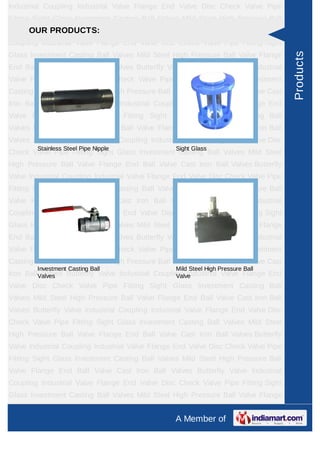 Industrial Coupling Industrial Valve Flange End Valve Disc Check Valve Pipe
Fitting Sight Glass Investment Casting Ball Valves Mild Steel High Pressure Ball
Valve OUR PRODUCTS:
      Flange End Ball Valve Cast Iron Ball Valves Butterfly Valve Industrial
Coupling Industrial Valve Flange End Valve Disc Check Valve Pipe Fitting Sight
Glass Investment Casting Ball Valves Mild Steel High Pressure Ball Valve Flange




                                                                                      Products
End Ball Valve Cast Iron Ball Valves Butterfly Valve Industrial Coupling Industrial
Valve Flange End Valve Disc Check Valve Pipe Fitting Sight Glass Investment
Casting Ball Valves Mild Steel High Pressure Ball Valve Flange End Ball Valve Cast
Iron Ball Valves Butterfly Valve Industrial Coupling Industrial Valve Flange End
Valve Disc Check Valve Pipe Fitting Sight Glass Investment Casting Ball
Valves Mild Steel High Pressure Ball Valve Flange End Ball Valve Cast Iron Ball
Valves Butterfly Valve Industrial Coupling Industrial Valve Flange End Valve Disc
        Stainless Steel Pipe Nipple               Sight Glass
Check Valve Pipe Fitting Sight Glass Investment Casting Ball Valves Mild Steel
High Pressure Ball Valve Flange End Ball Valve Cast Iron Ball Valves Butterfly
Valve Industrial Coupling Industrial Valve Flange End Valve Disc Check Valve Pipe
Fitting Sight Glass Investment Casting Ball Valves Mild Steel High Pressure Ball
Valve Flange End Ball Valve Cast Iron Ball Valves Butterfly Valve Industrial
Coupling Industrial Valve Flange End Valve Disc Check Valve Pipe Fitting Sight
Glass Investment Casting Ball Valves Mild Steel High Pressure Ball Valve Flange
End Ball Valve Cast Iron Ball Valves Butterfly Valve Industrial Coupling Industrial
Valve Flange End Valve Disc Check Valve Pipe Fitting Sight Glass Investment
Casting Ball Valves Mild Steel High Pressure Ball Valve Flange End Ball Valve Cast
        Investment Casting Ball                   Mild Steel High Pressure Ball
Iron BallValves
          Valves Butterfly Valve Industrial Coupling Industrial Valve Flange End
                                                  Valve
Valve Disc Check Valve Pipe Fitting Sight Glass Investment Casting Ball
Valves Mild Steel High Pressure Ball Valve Flange End Ball Valve Cast Iron Ball
Valves Butterfly Valve Industrial Coupling Industrial Valve Flange End Valve Disc
Check Valve Pipe Fitting Sight Glass Investment Casting Ball Valves Mild Steel
High Pressure Ball Valve Flange End Ball Valve Cast Iron Ball Valves Butterfly
Valve Industrial Coupling Industrial Valve Flange End Valve Disc Check Valve Pipe
Fitting Sight Glass Investment Casting Ball Valves Mild Steel High Pressure Ball
Valve Flange End Ball Valve Cast Iron Ball Valves Butterfly Valve Industrial
Coupling Industrial Valve Flange End Valve Disc Check Valve Pipe Fitting Sight
Glass Investment Casting Ball Valves Mild Steel High Pressure Ball Valve Flange
End Ball Valve Cast Iron Ball Valves Butterfly Valve Industrial Coupling Industrial
                                                  A Member of
 