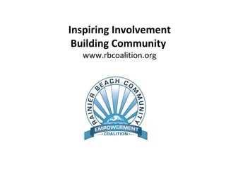 Inspiring Involvement Building Community  www.rbcoalition.org 