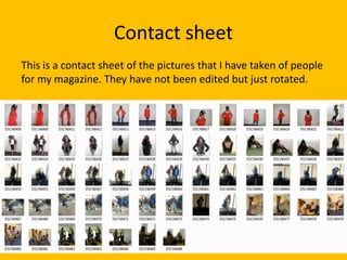 Contact sheet
This is a contact sheet of the pictures that I have taken of people
for my magazine. They have not been edited but just rotated.
 