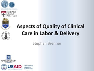 Aspects of Quality of Clinical
Care in Labor & Delivery
Stephan Brenner

 