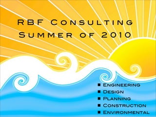 RBF Consulting
Summer of 2010




          Engineering
          Design
          Planning
          Construction
          Environmental
 
