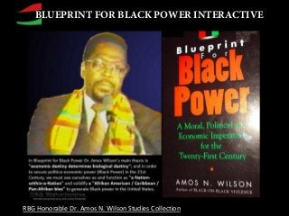 BLUEPRINT FOR BLACK POWER INTERACTIVE

RBG Honorable Dr. Amos N. Wilson Studies Collection

 