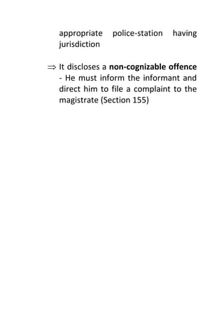 appropriate police-station having
jurisdiction
 It discloses a non-cognizable offence
- He must inform the informant and
direct him to file a complaint to the
magistrate (Section 155)
 