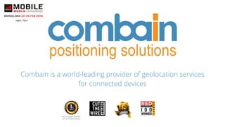 Combain is a world-leading provider of geolocation services
for connected devices
Hall7, 7E41
 