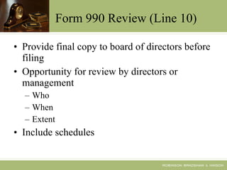 Form 990 Review (Line 10) Provide final copy to board of directors before filing Opportunity for review by directors or management Who When Extent Include schedules 