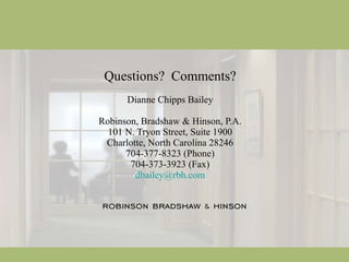 Questions?  Comments? Dianne Chipps Bailey Robinson, Bradshaw & Hinson, P.A. 101 N. Tryon Street, Suite 1900 Charlotte, North Carolina 28246 704-377-8323 (Phone) 704-373-3923 (Fax) [email_address] 