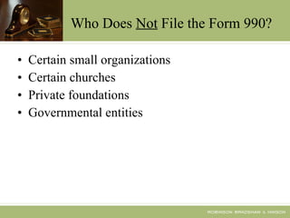 Who Does  Not  File the Form 990? Certain small organizations Certain churches Private foundations Governmental entities 