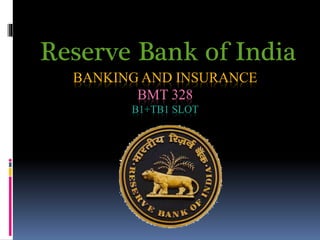 BANKING AND INSURANCE
BMT 328
B1+TB1 SLOT
Reserve Bank of India
 