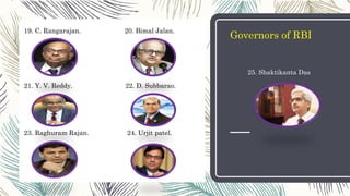 Governors of RBI
19. C. Rangarajan. 20. Bimal Jalan.
21. Y. V. Reddy. 22. D. Subbarao.
23. Raghuram Rajan. 24. Urjit patel.
25. Shaktikanta Das
 