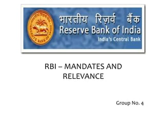 RBI – MANDATES AND
RELEVANCE
Group No. 4
 