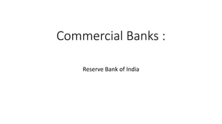 Commercial Banks :
Reserve Bank of India
 