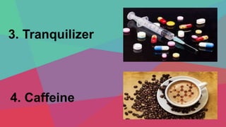 3. Tranquilizer
4. Caffeine
 