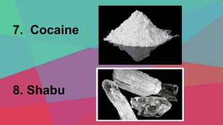 7. Cocaine
8. Shabu
 