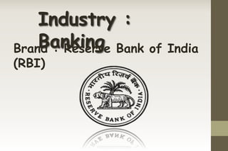 Industry :
BankingBrand : Reserve Bank of India
(RBI)
 