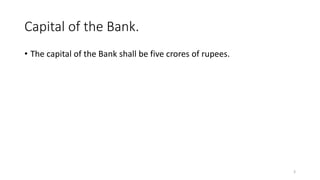 Capital of the Bank.
• The capital of the Bank shall be five crores of rupees.
3
 