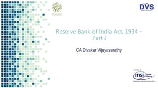 Reserve Bank of India Act, 1934 –
Part I
CA Divakar Vijayasarathy
 
