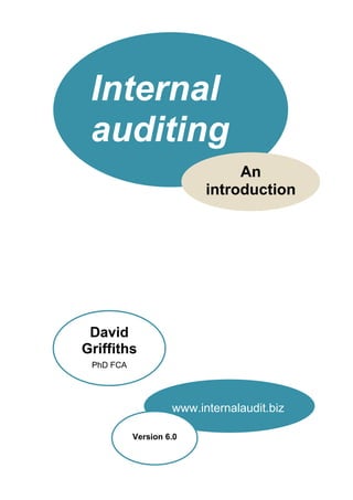 Internal
auditing
An
introduction
www.internalaudit.biz
David
Griffiths
PhD FCA
Version 6.0
 