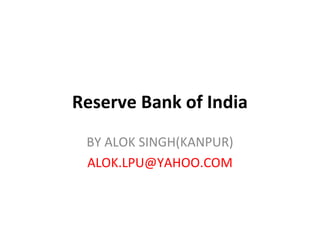 Reserve Bank of India
BY ALOK SINGH(KANPUR)
ALOK.LPU@YAHOO.COM
 