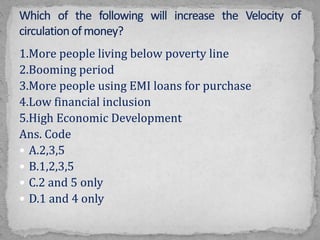 1.More people living below poverty line
2.Booming period
3.More people using EMI loans for purchase
4.Low financial inclusion
5.High Economic Development
Ans. Code
 A.2,3,5
 B.1,2,3,5
 C.2 and 5 only
 D.1 and 4 only
 