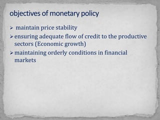  maintain price stability
ensuring adequate flow of credit to the productive
sectors (Economic growth)
maintaining orderly conditions in financial
markets
 