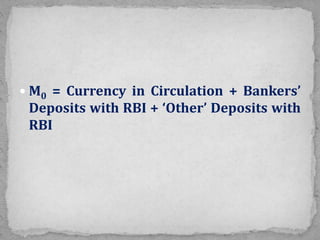  M0 = Currency in Circulation + Bankers’
Deposits with RBI + ‘Other’ Deposits with
RBI
 