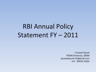 RBI Annual Policy Statement FY – 2011 -- Puneet Piyush PGDM (Finance), LBSIM [email_address] +91 - 99539 76305 