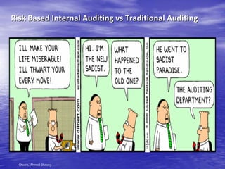 Risk Based Internal Auditing vs Traditional Auditing




  Cheers, Ahmed Shawky
 