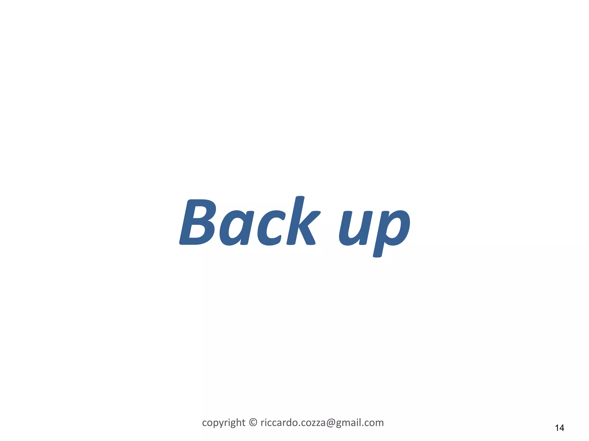 14
Back up
copyright © riccardo.cozza@gmail.com
 