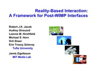 Reality-Based Interaction: A Framework for Post-WIMP Interfaces ,[object Object],[object Object],[object Object],[object Object],[object Object],[object Object],[object Object],[object Object],[object Object]