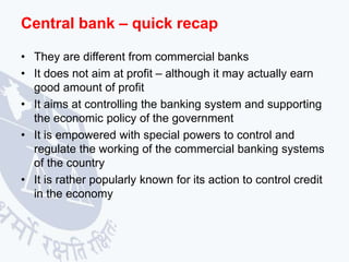 Central bank – quick recap
• They are different from commercial banks
• It does not aim at profit – although it may actual...