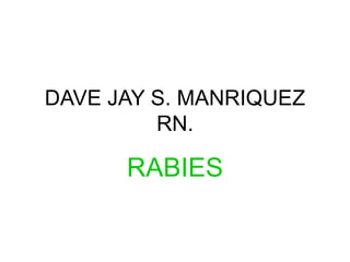 DAVE JAY S. MANRIQUEZ RN. RABIES 