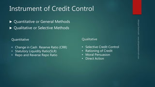 Instrument of Credit Control
 Quantitative or General Methods
 Qualitative or Selective Methods
Qualitative
• Selective ...