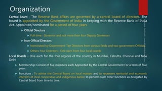 Organization
Central Board - The Reserve Bank affairs are governed by a central board of directors. The
board is appointed...