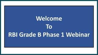Welcome
To
RBI Grade B Phase 1 Webinar
 