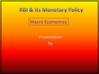RBI & its Monetary Policy Macro Economics Presentation by KaushalendraKishore (19) JitendraKumar Jain (16) NahushGaikwad (28) Arvind Sharma (08) DivyaVyas (10) 