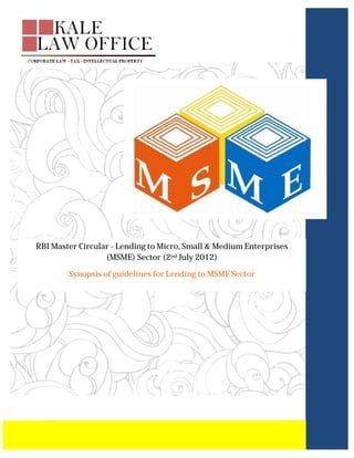 RBI Master Circular - Lending to Micro, Small & Medium Enterprises
                  (MSME) Sector (2nd July 2012)

        Synopsis of guidelines for Lending to MSME Sector




                                                                1|Page
 