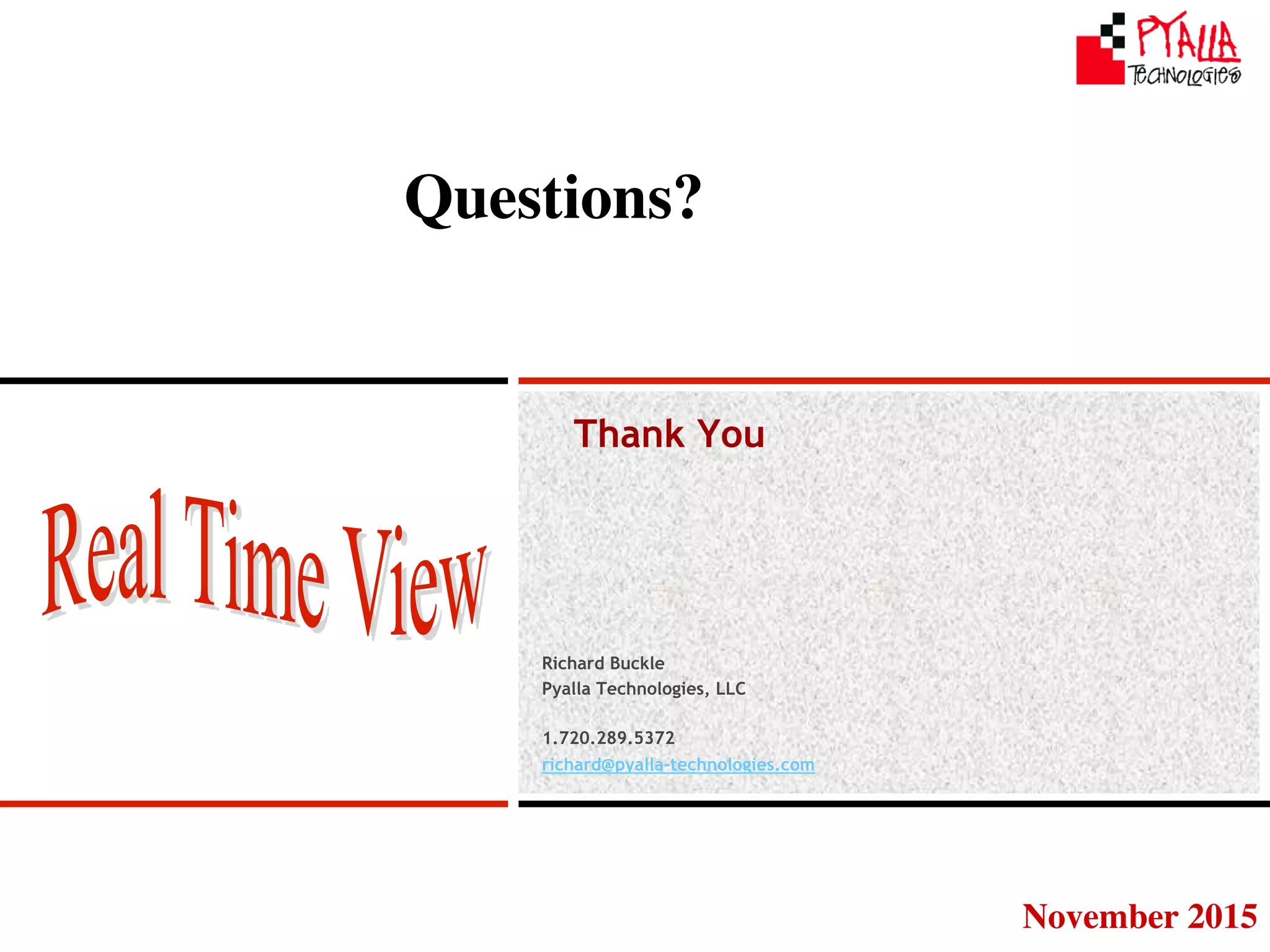 November 2015
Thank You
Richard Buckle
Pyalla Technologies, LLC
1.720.289.5372
richard@pyalla-technologies.com
Questions?
 