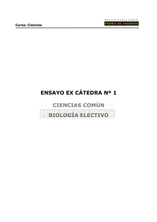 Curso: Ciencias




              ENSAYO EX CÁTEDRA Nº 1

                   CIENCIAS COMÚN
                  BIOLOGÍA ELECTIVO
 