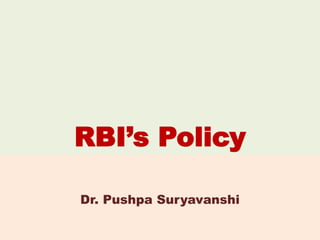 RBI’s Policy
Dr. Pushpa Suryavanshi
 