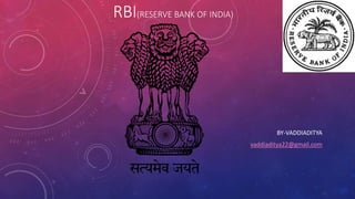 RBI(RESERVE BANK OF INDIA)
BY-VADDIADITYA
vaddiaditya22@gmail.com
 