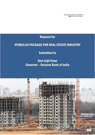 Request for
STIMULUS PACKAGE FOR REAL ESTATE INDUSTRY
Submitted to
Shri Urjit Patel
Governor – Reserve Bank of India
 