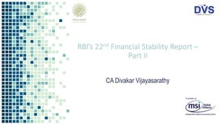 RBI’s 22nd Financial Stability Report –
Part II
CA Divakar Vijayasarathy
 
