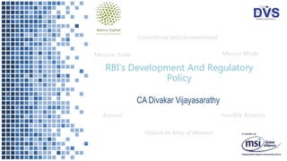 RBI’s Development And Regulatory
Policy
CA Divakar Vijayasarathy
 
