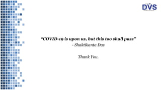 “COVID-19 is upon us, but this too shall pass”
- Shaktikanta Das
Thank You.
 