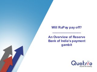 Will RuPay pay off?
  ________________
An Overview of Reserve
Bank of India’s payment
         gambit
 