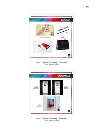 179
Figura 32: Manual de identidade - Diversos III
Fonte: Agência Órbita
Figura 33: Manual de identidade – Sinalização
Fonte: Agência Órbita
 