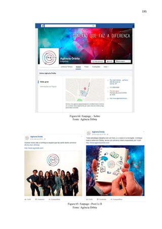 195
Figura 64: Fanpage – Sobre
Fonte: Agência Órbita
Figura 65: Fanpage - Post I e II
Fonte: Agência Órbita
 